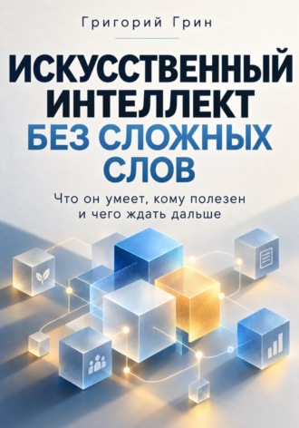 Григорий Грин. Искусственный интеллект без сложных слов