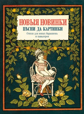 Новые новинки, песни да картинки. Стихи для юных барышень и кавалеров. 