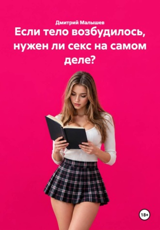 Если тело возбудилось, нужен ли секс на самом деле?. Дмитрий Малышев