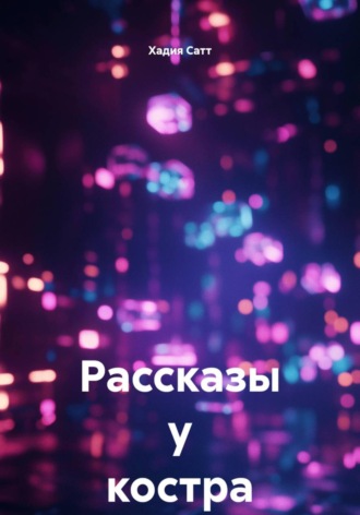 Хадия Сатт. Рассказы у костра