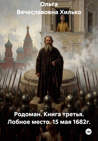 Ольга Вячеславовна Хилько. Родоман. Книга третья. Лобное место. 15 мая 1682г.