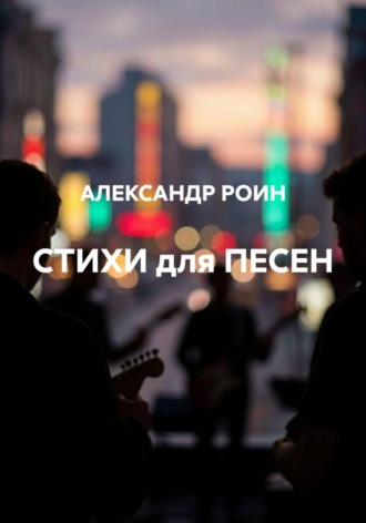 АЛЕКСАНДР РОИН. СТИХИ для ПЕСЕН