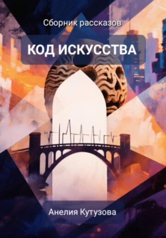 Код искусства. Сборник рассказов. Анелия Кутузова