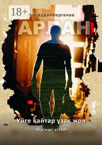 Арлан. Үйге қайтар ұзақ жол. Бірінші кітап. Иса Құдайбергенов