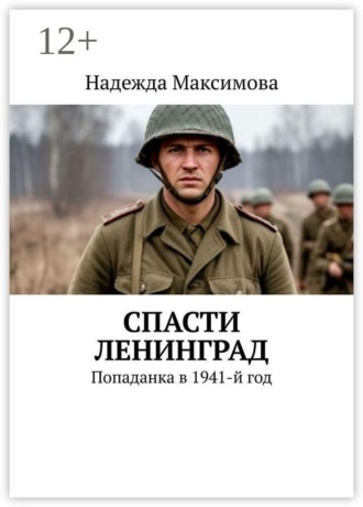 Спасти Ленинград. Попаданка в 1941-й год. Надежда Максимова