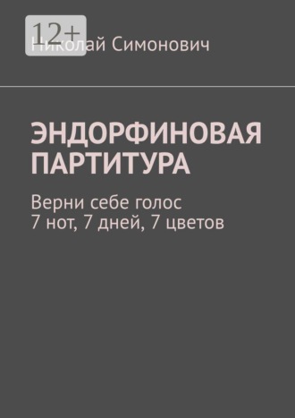 Эндорфиновая партитура. Верни себе голос. 7 нот, 7 дней, 7 цветов. Николай Симонович