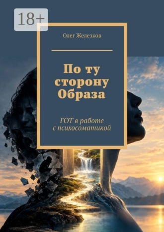 По ту сторону Образа. ГОТ в работе с психосоматикой. Олег Анатольевич Железков