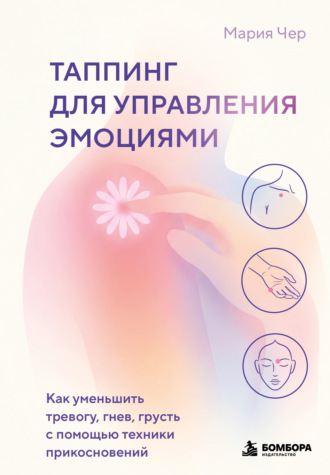 Мария Чер. Таппинг для управления эмоциями. Как уменьшить тревогу, гнев, грусть с помощью техники прикосновений