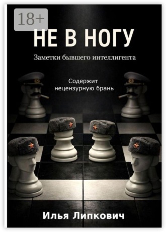Не в ногу. Заметки бывшего интеллигента. Илья Липкович