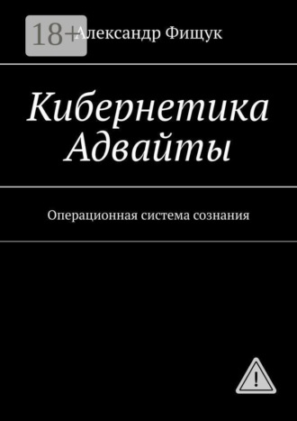 Александр Фищук. Кибернетика Адвайты. Операционная система сознания