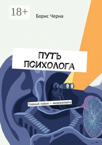Путь психолога. Главный навык — выдерживать. Борис Черна