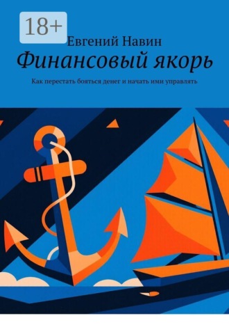 Финансовый якорь. Как перестать бояться денег и начать ими управлять. Евгений Навин