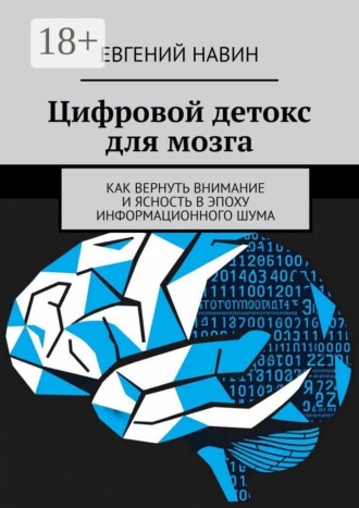 Евгений Навин. Цифровой детокс для мозга. Как вернуть внимание и ясность в эпоху информационного шума