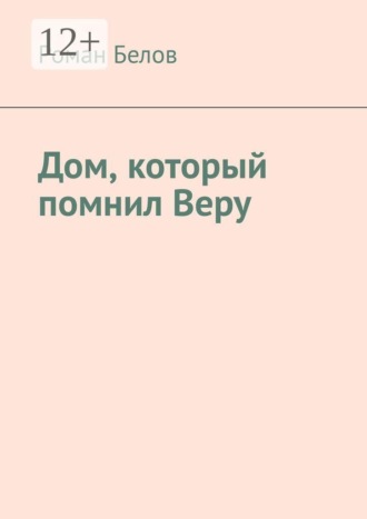 Роман Белов. Дом, который помнил Веру