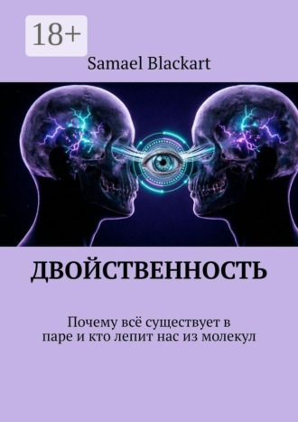 ДВОЙСТВЕННОСТЬ. Почему всё существует в паре и кто лепит нас из молекул. Samael Blackart