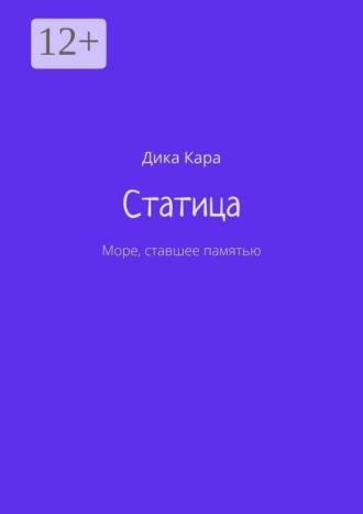 Дика Кара. Статица. Море, ставшее памятью