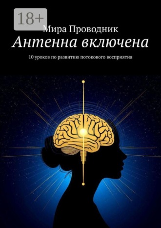 Антенна включена. 10 уроков по развитию потокового восприятия. Мира Проводник