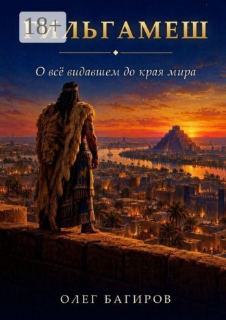 Олег Багиров. Гильгамеш. О все видавшем до края Мира