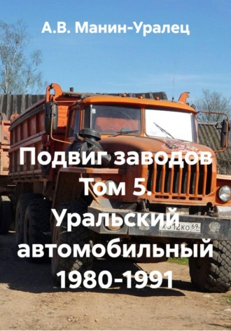 А.В. Манин-Уралец. Подвиг заводов Том 5. Уральский автомобильный 1980-1991