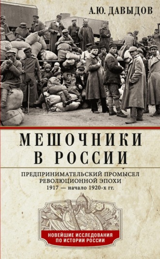 А. Ю. Давыдов. Мешочники в России. Предпринимательский промысел революционной эпохи. 1917 – начало 1920-х гг.