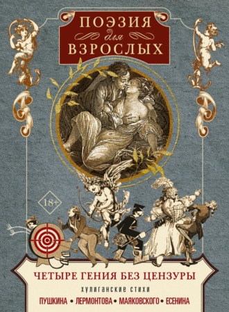 Поэзия для взрослых. Четыре гения без цензуры. Хулиганские стихи Пушкина, Лермонтова, Маяковского, Есенина. 