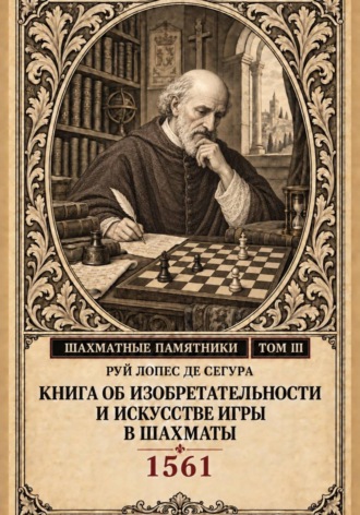 Книга об изобретательности и искусстве игры в шахматы. Руй Ло́пес де Сегу́ра