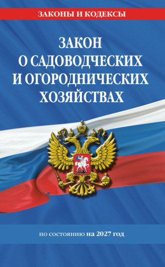 Закон о садоводческих и огороднических хозяйствах по состоянию на 2027 год / № 217 ФЗ. 