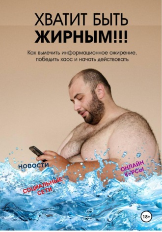 Руслан Сафиуллин. Хватит быть жирным. Как вылечить информационное ожирение, победить хаос и начать действовать