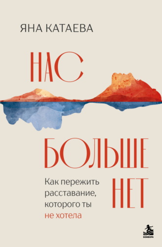 Яна Катаева. Нас больше нет. Как пережить расставание, которого ты не хотела