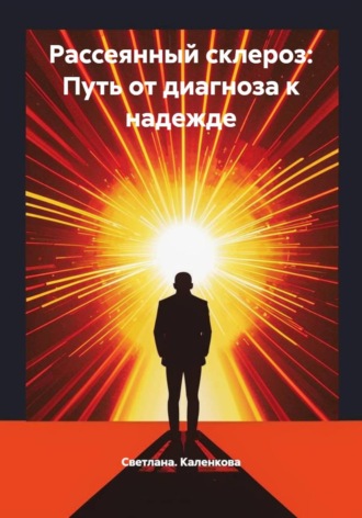 Рассеянный склероз: Путь от диагноза к надежде. Светлана. Каленкова