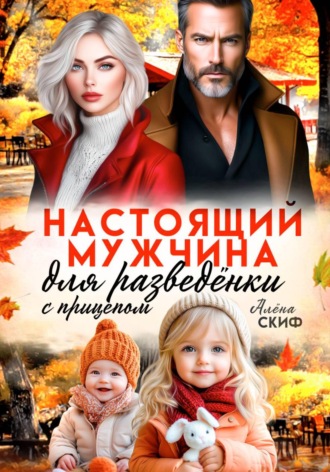 Алёна Скиф. Настоящий мужчина для разведёнки с прицепом