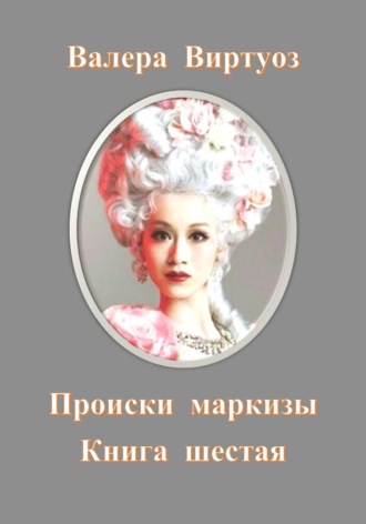 Происки маркизы. Книга шестая. Валера Виртуоз