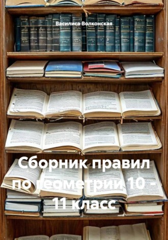 Сборник правил по геометрии 10 - 11 класс. Василиса Волконская