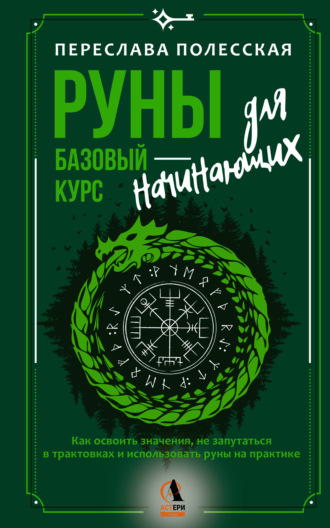 Руны – базовый курс для начинающих. Как освоить значения, не запутаться в трактовках и использовать руны на практике. Переслава Полесская