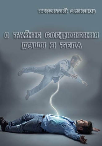 Терентий Смирнов (Эзотерик). О тайне соединения души и тела!