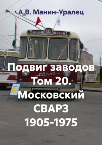 Подвиг заводов Том 20. Московский СВАРЗ 1905-1975. А.В. Манин-Уралец