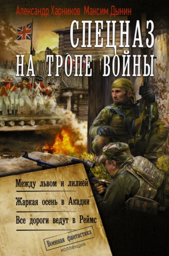 Спецназ на тропе войны: Между львом и лилией. Жаркая осень в Акадии. Все дороги ведут в Реймс. Александр Харников
