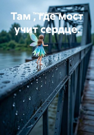 Татьяна Каверзина. Там , где мост учит сердце.