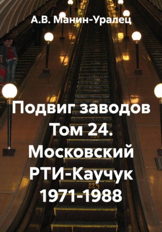 Подвиг заводов Том 24. Московский РТИ-Каучук 1971-1988. А.В. Манин-Уралец