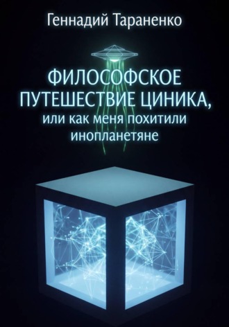 Геннадий Владимирович Тараненко. Философское путешествие циника, или Как меня похитили инопланетяне