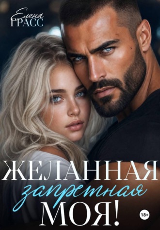 Желанная. Запретная. Моя!. Елена Грасс