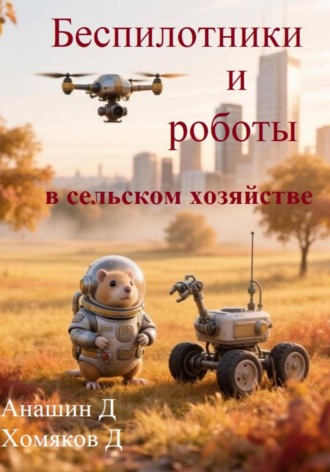 Беспилотники и роботы в сельском хозяйстве. Д. Анашин