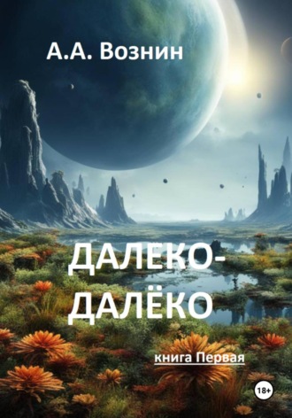 Андрей Андреевич Вознин. Далеко-далёко (книга Первая)