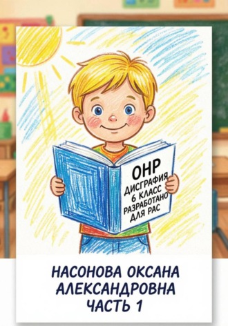 Оксана Александровна Насонова. ОНР. Дисграфия. 6 класс. Разработано для РАС. часть 1.