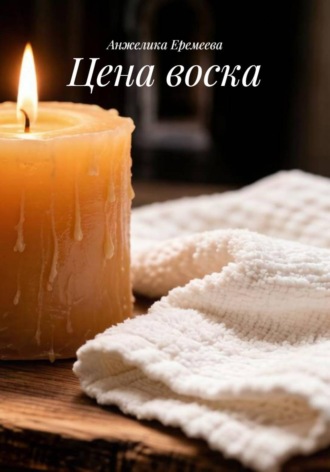 Анжелика Еремеева. Цена воска