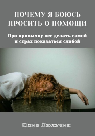 Юлия Люльчик. Почему я боюсь просить о помощи
