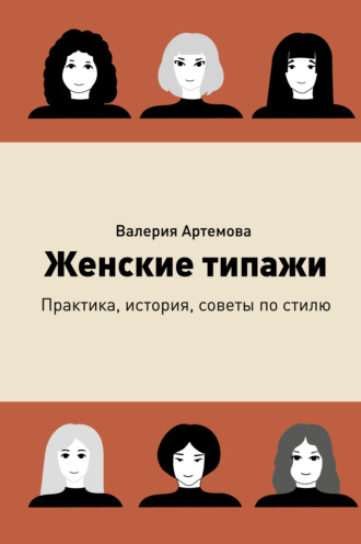 Женские типажи. Практика, история, советы по стилю. Валерия Артемова