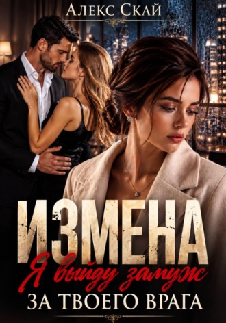 Алекс Скай. Измена. Я выйду замуж за твоего врага