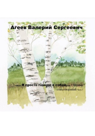Валерий Агеев. Я ПРОСТО ГОВОРЮ С СОБОЙ 3 часть