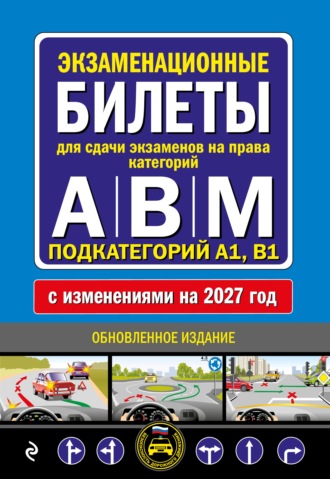 . Экзаменационные билеты для сдачи экзаменов на права категорий А, В, M подкатегорий A1, B1. С изменениями на 2027 год